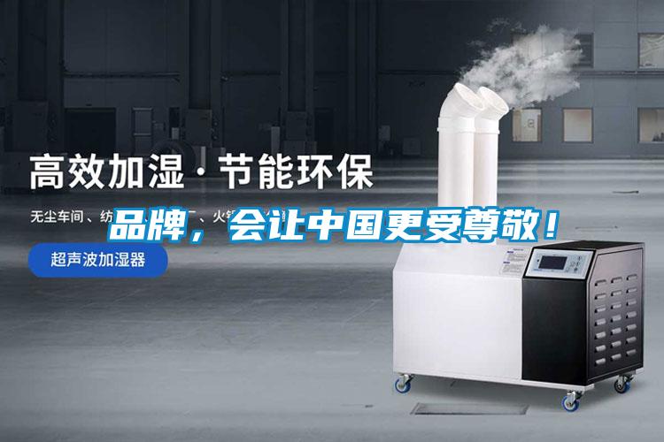 品牌，會(huì)讓中國(guó)更受尊敬！
