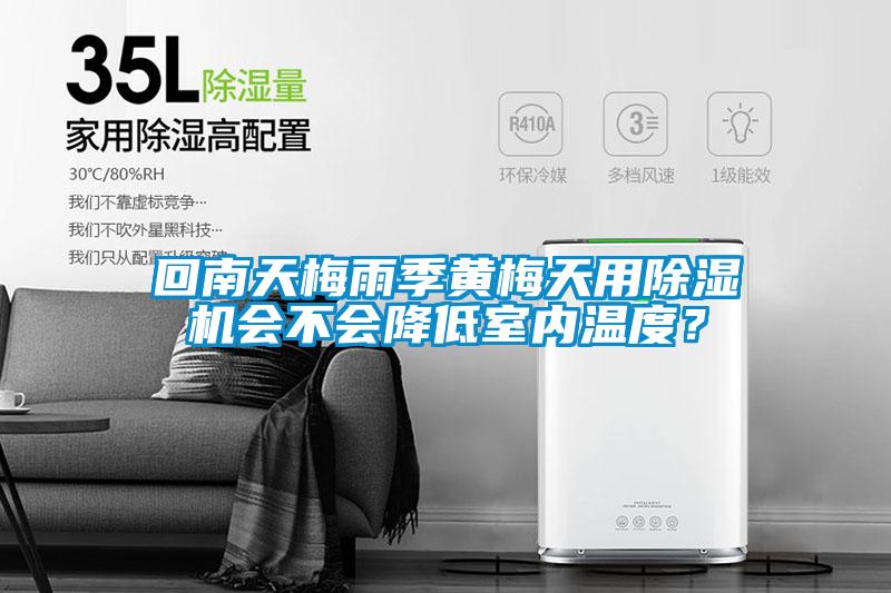 回南天梅雨季黃梅天用除濕機(jī)會(huì)不會(huì)降低室內(nèi)溫度？