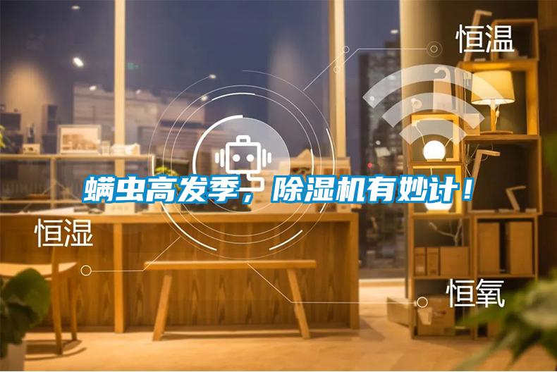 螨蟲高發(fā)季，除濕機(jī)有妙計(jì)！