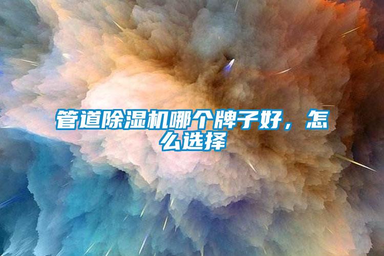 管道除濕機(jī)哪個牌子好，怎么選擇