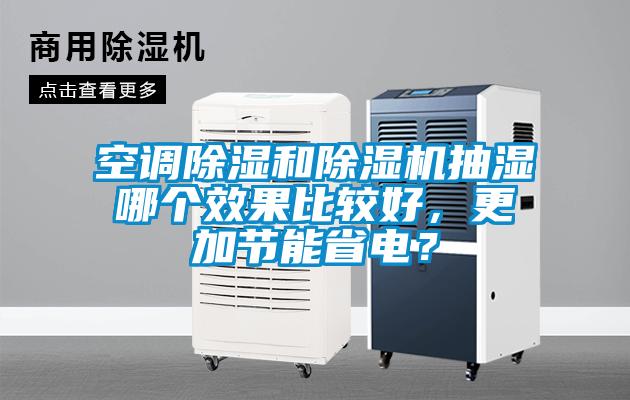 空調(diào)除濕和除濕機(jī)抽濕哪個(gè)效果比較好，更加節(jié)能省電？