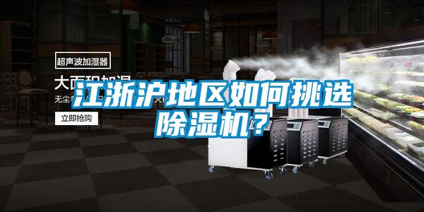 江浙滬地區(qū)如何挑選除濕機(jī)？