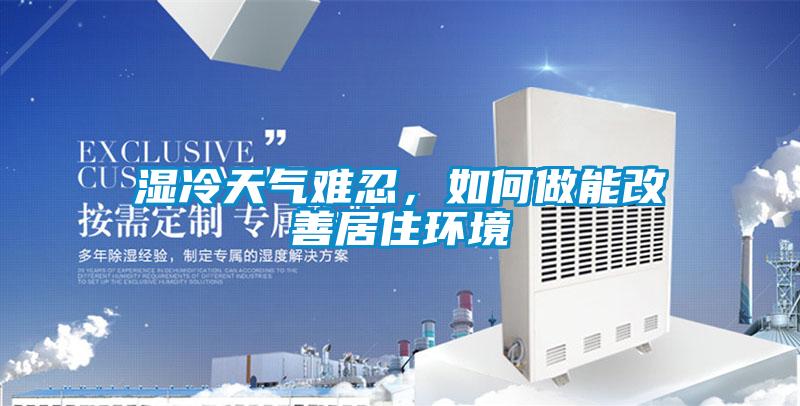 濕冷天氣難忍，如何做能改善居住環(huán)境