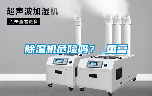 除濕機危險嗎？_重復(fù)