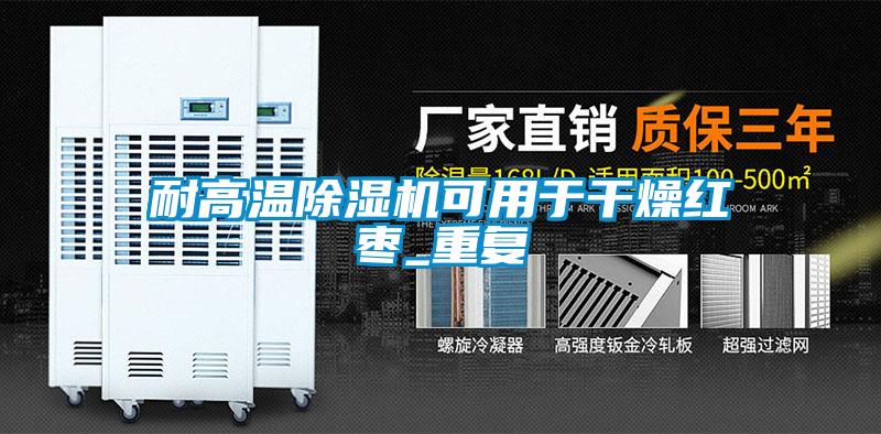 耐高溫除濕機可用于干燥紅棗_重復(fù)