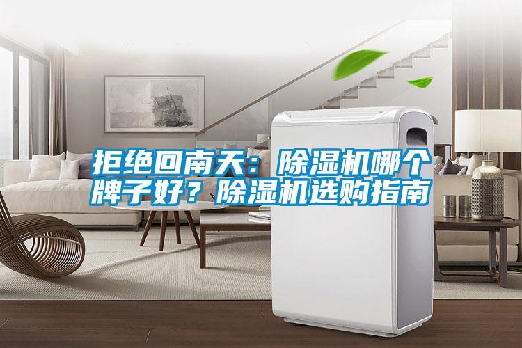拒絕回南天：除濕機(jī)哪個(gè)牌子好？除濕機(jī)選購(gòu)指南