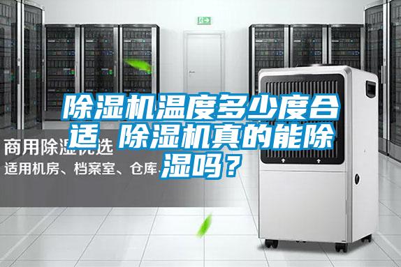 除濕機(jī)溫度多少度合適 除濕機(jī)真的能除濕嗎？
