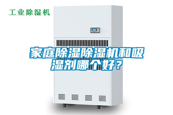 家庭除濕除濕機(jī)和吸濕劑哪個(gè)好？