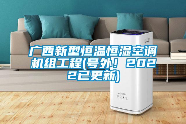 廣西新型恒溫恒濕空調(diào)機組工程(號外！2022已更新)