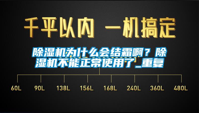 除濕機(jī)為什么會(huì)結(jié)霜?。砍凉駲C(jī)不能正常使用了_重復(fù)