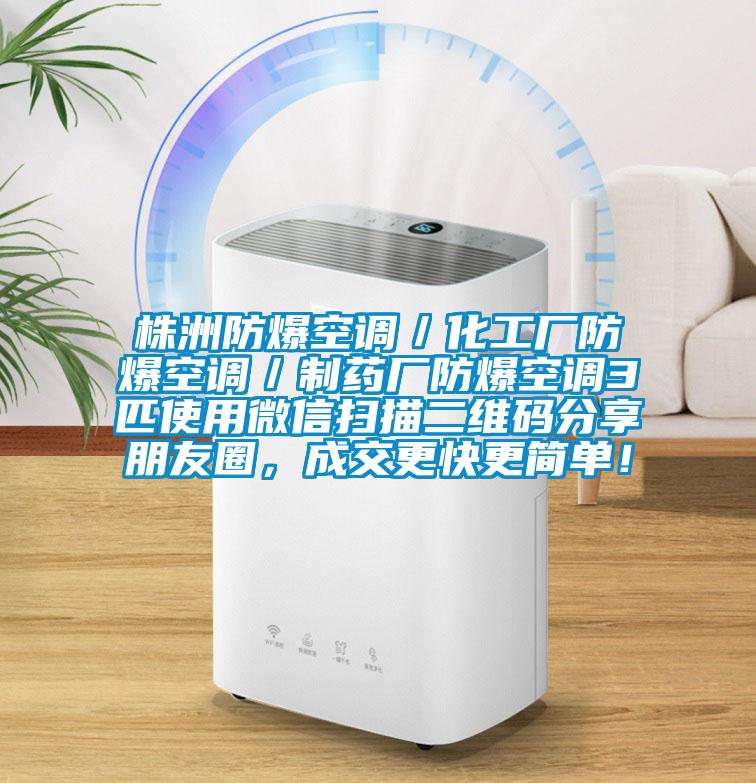 株洲防爆空調(diào)／化工廠防爆空調(diào)／制藥廠防爆空調(diào)3匹使用微信掃描二維碼分享朋友圈，成交更快更簡單！