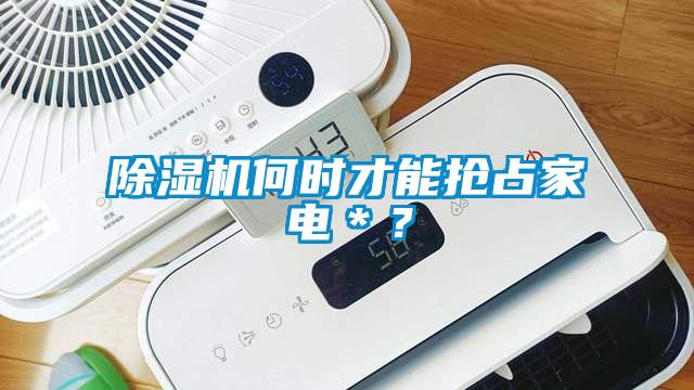 除濕機(jī)何時(shí)才能搶占家電＊？