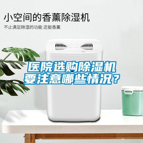醫(yī)院選購除濕機要注意哪些情況？