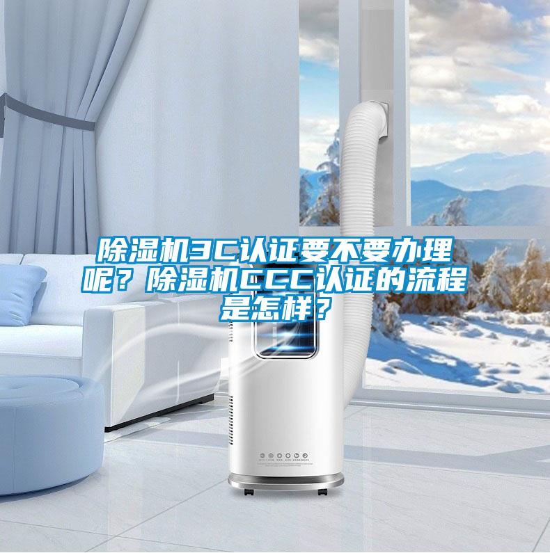 除濕機3C認(rèn)證要不要辦理呢？除濕機CCC認(rèn)證的流程是怎樣？