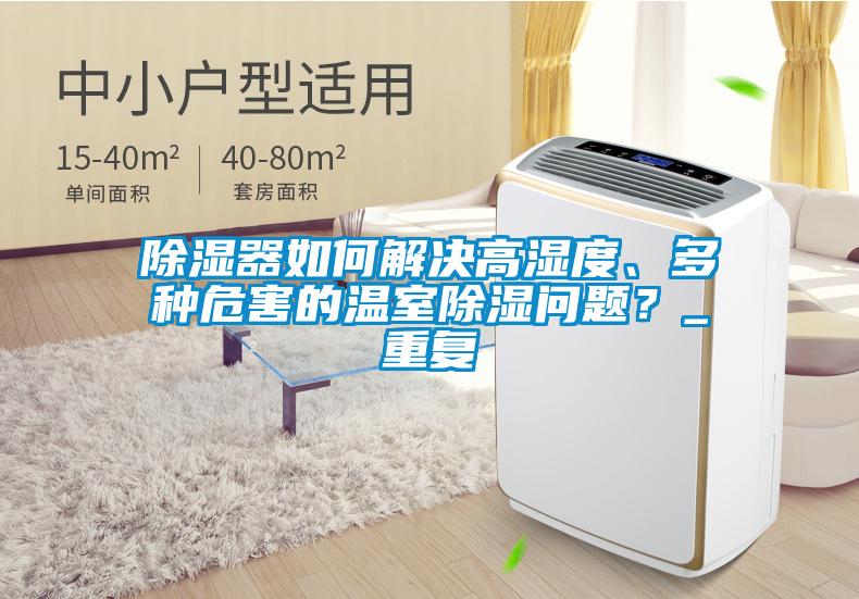 除濕器如何解決高濕度、多種危害的溫室除濕問題？_重復(fù)