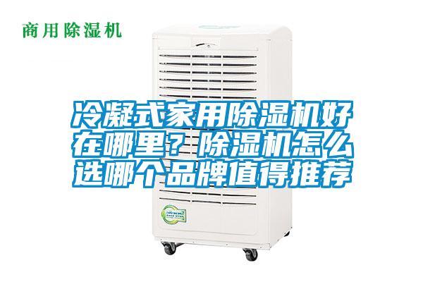 冷凝式家用除濕機(jī)好在哪里？除濕機(jī)怎么選哪個(gè)品牌值得推薦