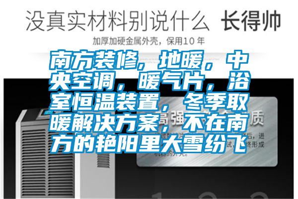 南方裝修, 地暖，中央空調(diào)，暖氣片，浴室恒溫裝置，冬季取暖解決方案，不在南方的艷陽里大雪紛飛