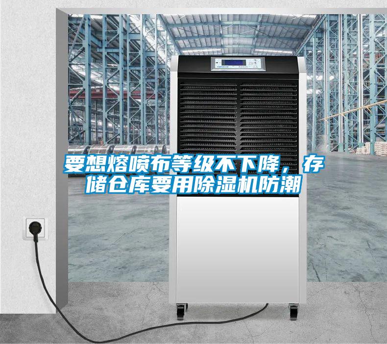 要想熔噴布等級不下降，存儲倉庫要用除濕機防潮