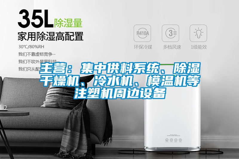主營(yíng)：集中供料系統(tǒng)、除濕干燥機(jī)、冷水機(jī)、模溫機(jī)等注塑機(jī)周邊設(shè)備