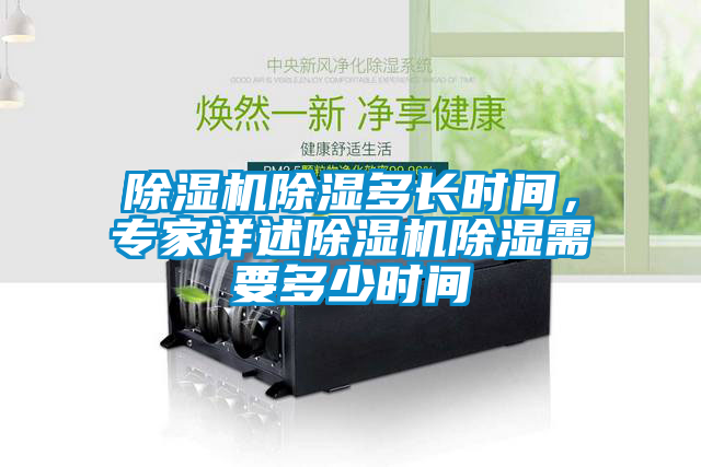 除濕機(jī)除濕多長(zhǎng)時(shí)間，專家詳述除濕機(jī)除濕需要多少時(shí)間