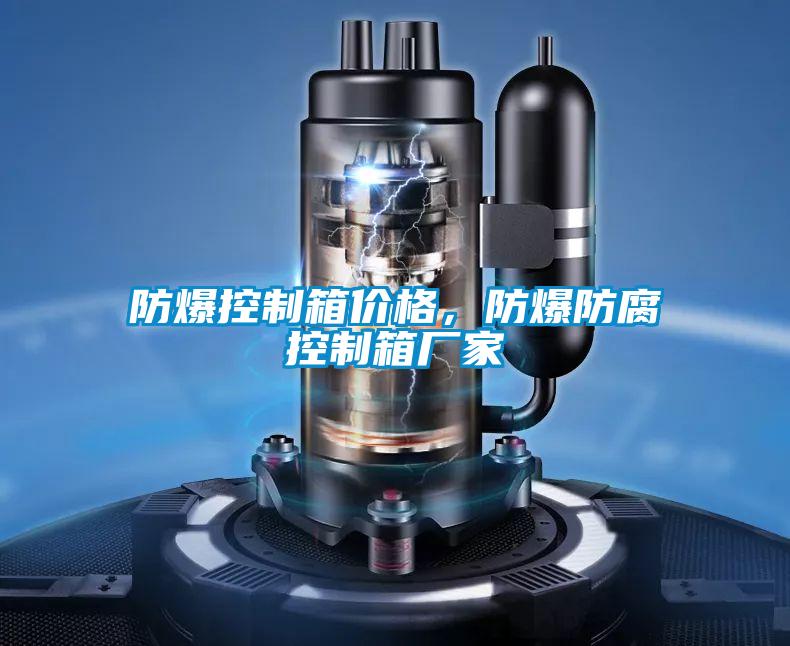 防爆控制箱價(jià)格，防爆防腐控制箱廠家
