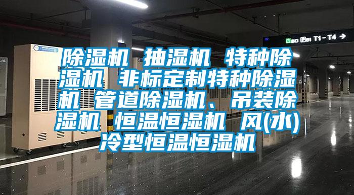 除濕機(jī) 抽濕機(jī) 特種除濕機(jī) 非標(biāo)定制特種除濕機(jī) 管道除濕機(jī)、吊裝除濕機(jī) 恒溫恒濕機(jī) 風(fēng)(水)冷型恒溫恒濕機(jī)